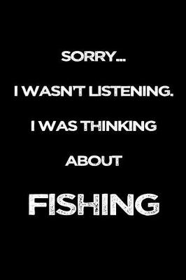 Cover of Sorry I Wasn't Listening. I Was Thinking About Fishing