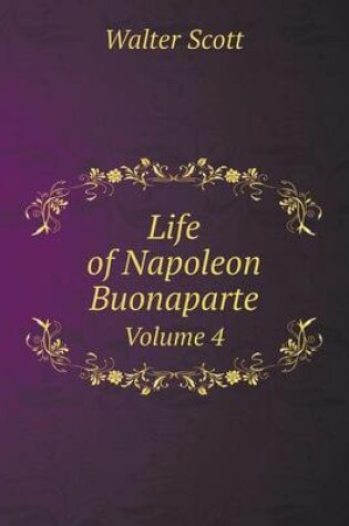 Cover of Life of Napoleon Buonaparte Volume 4