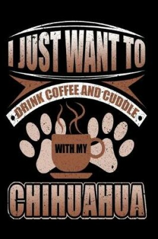 Cover of I Just Want To Drink Coffee And Cuddle With My Chihuahua