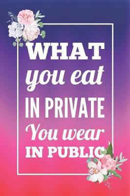 Book cover for What You Eat In Private You Wear In Public