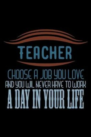 Cover of Teacher choose a job you love and you will never have to work a day in your life