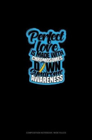 Cover of Perfect Love Is Made With Chromosomes Down Syndrome Awareness