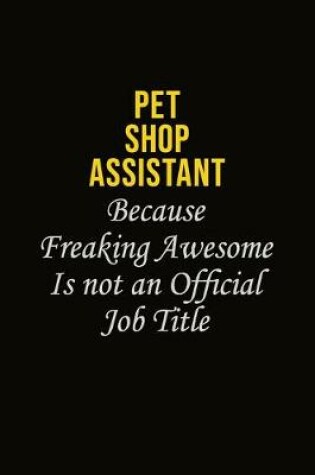 Cover of Pet Shop Assistant Because Freaking Awesome Is Not An Official Job Title