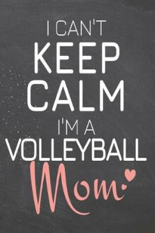 Cover of I Can't Keep Calm I'm a Volleyball Mom