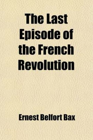 Cover of The Last Episode of the French Revolution; Being a History of Gracchus Babeuf and the Conspiracy of the Equals, by Ernest Belfort Bax