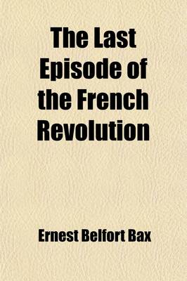 Book cover for The Last Episode of the French Revolution; Being a History of Gracchus Babeuf and the Conspiracy of the Equals, by Ernest Belfort Bax