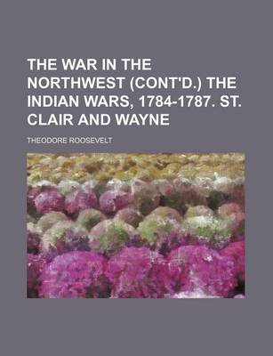 Book cover for The War in the Northwest (Cont'd.) the Indian Wars, 1784-1787. St. Clair and Wayne