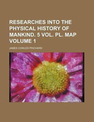 Book cover for Researches Into the Physical History of Mankind. 5 Vol. PL. Map Volume 1