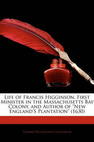 Cover of Life of Francis Higginson, First Minister in the Massachusetts Bay Colony, and Author of New England's Plantation (1630)