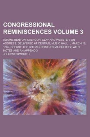 Cover of Congressional Reminiscences; Adams, Benton, Calhoun, Clay and Webster. an Address