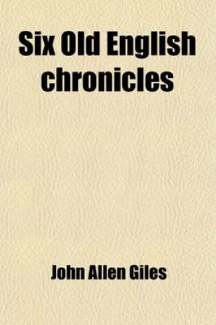 Cover of Six Old English Chronicles; Ethelwerd's Chronicle, Asser's Life of Alfred [&C.] Ed. by J.A. Giles. Ethelwerd's Chronicle, Asser's Life of Alfred [&C.] Ed. by J.A. Giles
