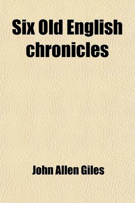 Book cover for Six Old English Chronicles; Ethelwerd's Chronicle, Asser's Life of Alfred [&C.] Ed. by J.A. Giles. Ethelwerd's Chronicle, Asser's Life of Alfred [&C.] Ed. by J.A. Giles