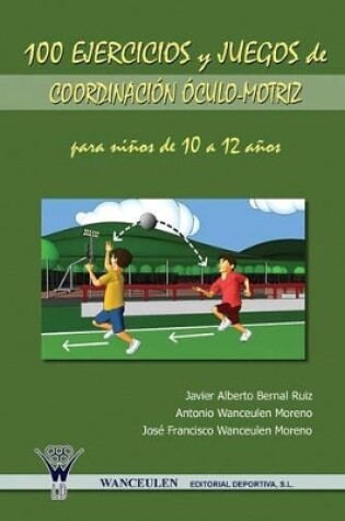 Cover of 100 Ejercicios y Juegos de Coordinacion Oculo-Motriz Para Ninos de 10 a 12 Anos