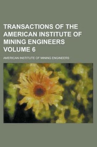 Cover of Transactions of the American Institute of Mining Engineers Volume 6