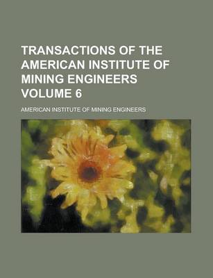 Book cover for Transactions of the American Institute of Mining Engineers Volume 6
