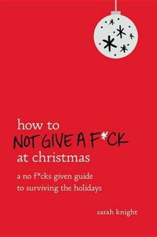 Cover of How to Not Give A F*Ck at Christmas