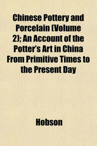 Cover of Chinese Pottery and Porcelain (Volume 2); An Account of the Potter's Art in China from Primitive Times to the Present Day