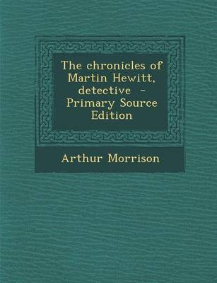 Book cover for The Chronicles of Martin Hewitt, Detective - Primary Source Edition