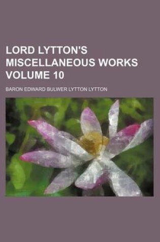 Cover of Lord Lytton's Miscellaneous Works Volume 10