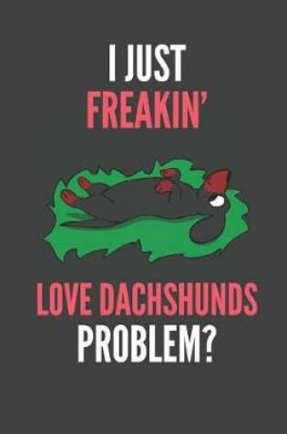 Cover of I Just Freakin' Love Dachshunds