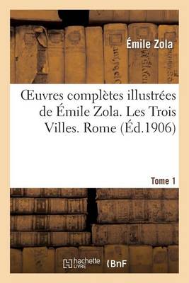 Book cover for Oeuvres Compl�tes Illustr�es de �mile Zola. Les Trois Villes. Rome. Tome 1