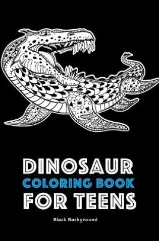 Cover of Dinosaur Coloring Book For Teens Black Background