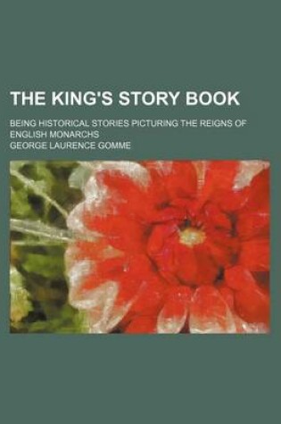 Cover of The King's Story Book; Being Historical Stories Picturing the Reigns of English Monarchs