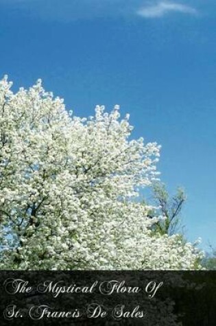 Cover of The Mystical Flora Of St. Francis De Sales