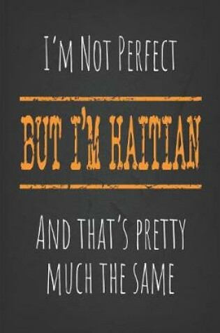 Cover of I'm not perfect, But I'm Haitian And that's pretty much the same