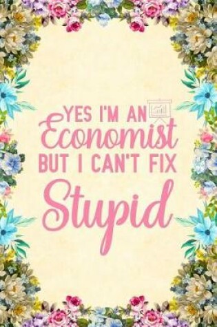 Cover of Yes I'm an Economist But I Can't Fix Stupid