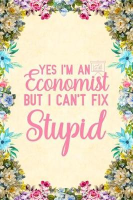 Book cover for Yes I'm an Economist But I Can't Fix Stupid