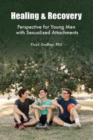 Cover of Healing & Recovery - Perspective for Young Men with Sexualized Attachments