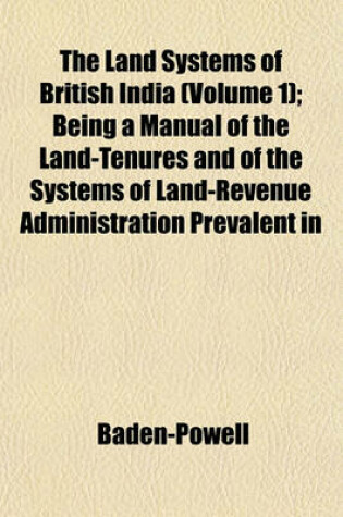 Cover of The Land Systems of British India (Volume 1); Being a Manual of the Land-Tenures and of the Systems of Land-Revenue Administration Prevalent in