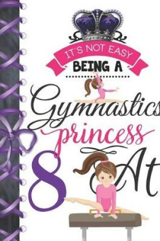 Cover of It's Not Easy Being A Gymnastics Princess At 8