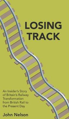 Book cover for Losing Track: An Insider's Story of Britain's Railway Transformation from British Rail to the Present Day