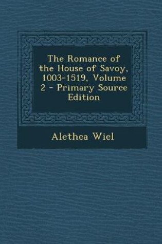 Cover of The Romance of the House of Savoy, 1003-1519, Volume 2 - Primary Source Edition