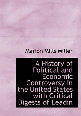 Book cover for A History of Political and Economic Controversy in the United States with Critical Digests of Leadin