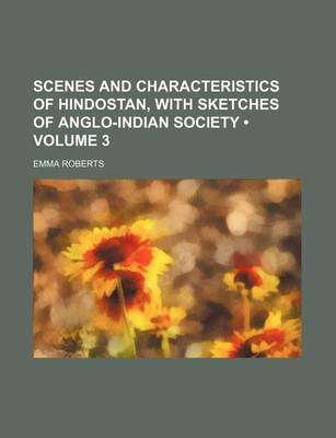 Book cover for Scenes and Characteristics of Hindostan, with Sketches of Anglo-Indian Society (Volume 3)