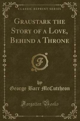 Cover of Graustark the Story of a Love, Behind a Throne (Classic Reprint)