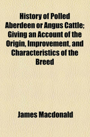 Cover of History of Polled Aberdeen or Angus Cattle; Giving an Account of the Origin, Improvement, and Characteristics of the Breed