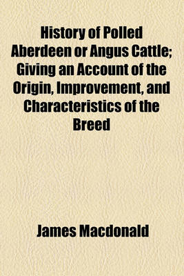 Book cover for History of Polled Aberdeen or Angus Cattle; Giving an Account of the Origin, Improvement, and Characteristics of the Breed