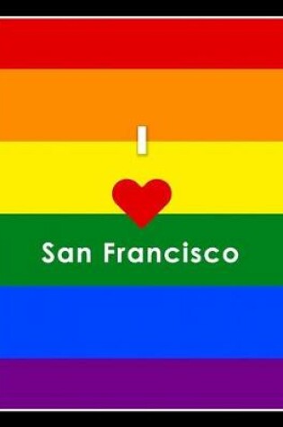 Cover of I Love San Francisco Lbgt Gay Pride Notebook