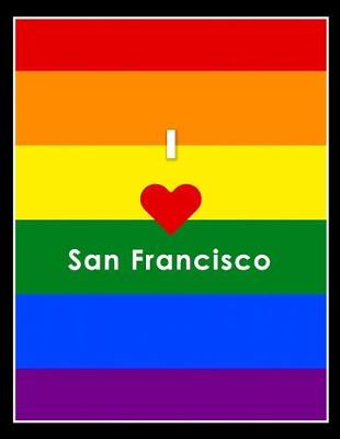 Book cover for I Love San Francisco Lbgt Gay Pride Notebook