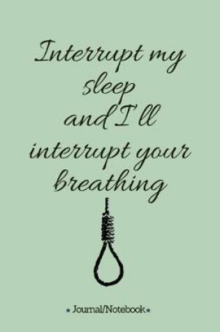 Cover of Interrupt my sleep and I'll interrupt your breathing