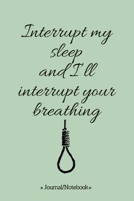 Book cover for Interrupt my sleep and I'll interrupt your breathing
