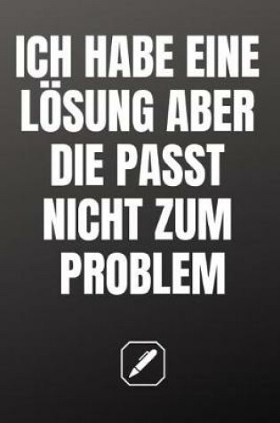 Cover of Ich Habe Eine Lösung, Aber Die Passt Nicht Zum Problem.