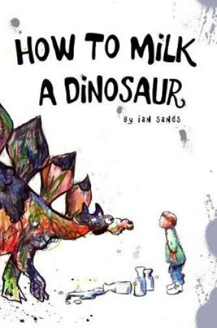 Cover of How To Milk A Dinosaur