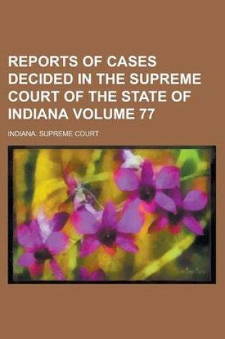 Cover of Reports of Cases Decided in the Supreme Court of the State of Indiana Volume 77