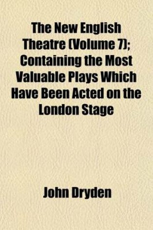 Cover of The New English Theatre (Volume 7); Containing the Most Valuable Plays Which Have Been Acted on the London Stage