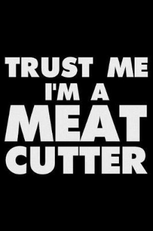 Cover of Trust Me I'm a Meat Cutter